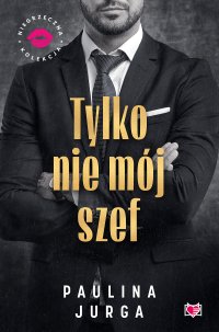 Tylko nie mój szef. Niegrzeczna Kolekcja - Paulina Jurga