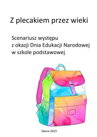 Z plecakiem przez wieki. Scenariusz występu z okazji Dnia Edukacji Narodowej w szkole podstawowej - Aneta Antosiak