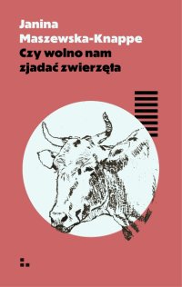 Czy wolno nam zjadać zwierzęta - Janina Maszewska-Knappe