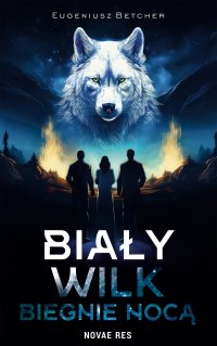 Biały wilk biegnie nocą - Eugeniusz Betcher