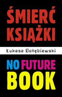 Śmierć książki. No Future Book - Łukasz Gołębiewski