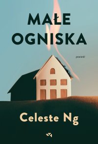 Małe ogniska - Celeste Ng, Anna Standowicz-Chojnacka