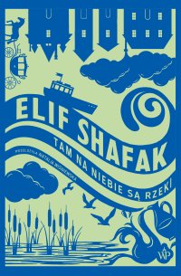 Tam na niebie są rzeki - Elif Shafak, Natalia Wiśniewska