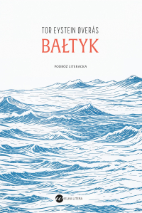 Bałtyk. Podróż literacka - Ewa M. Bilińska, Witold Biliński, Marta Petryk, Tor Eystein Øverås, Bartłomiej Siek