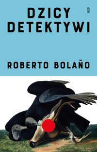 Dzicy detektywi - Roberto Bolano, Tomasz Pindel, Nina Pluta