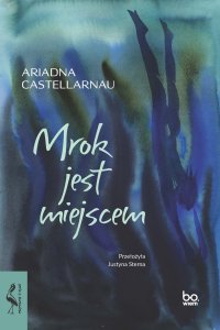 Mrok jest miejscem - Ariadna Castellarnau, Justyna Sterna
