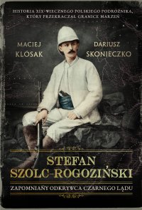 Stefan Szolc-Rogoziński. Zapomniany odkrywca Czarnego Lądu - Maciej Klósak