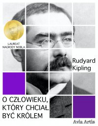 O człowieku, który chciał być królem - Rudyard Kipling