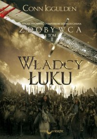 Władcy łuku. Cykl Zdobywca. Tom 2 - Conn Iggulden, Jarosław Fejdych, Anna Fejdych