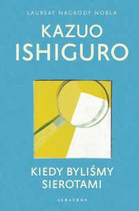 Kiedy byliśmy sierotami - Kazuo Ishiguro, Kazuo Ishiguro, Kazuo Ishiguro, Kazuo Ishiguro