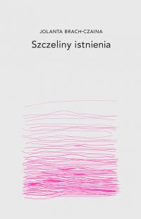 Szczeliny istnienia - Jolanta Brach-Czaina