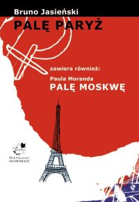 Palę Paryż zawiera również: Paula Moranda Palę Moskwę - Bruno Jasieński, Bruno Jasieński