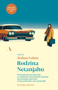 Rodzina Netanjahu Wspomnienie przelotnego, a w ogólnym rozrachunku zupełnie nieistotnego zdarzenia w historii bardzo sławnej familii - Joshua Cohen