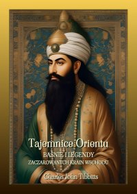 Tajemnice Orientu. Baśnie i legendy zaczarowanych krain Wschodu - Charles John Tibbitts