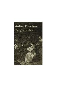 Trzy siostry - Antoni Czechow