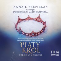 Serce w koronie. Tom 2. Piąty król - Anna J. Szepielak, Marta Wardyńska, Jacek Dragun