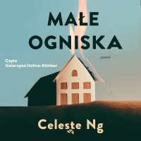 Małe ogniska - Celeste Ng, Anna Standowicz-Chojnacka, Katarzyna Hołtra-Kleiber
