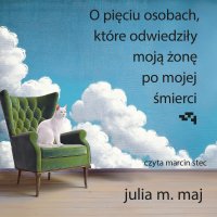 O pięciu osobach, które odwiedziły moją żonę po mojej śmierci - Marcin Stec, Julia M. Maj
