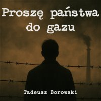 Proszę państwa do gazu - Tadeusz Borowski , Maciej Więckowski 