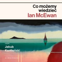 Co możemy wiedzieć - Andrzej Szulc, Ian McEwan, Jakub Kamieński