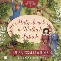 Mały domek w Wielkich Lasach - Anna Konieczna, Laura Ingalls Wilder