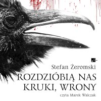 Rozdzióbią nas kruki, wrony - Marek Walczak, Stefan Żeromski