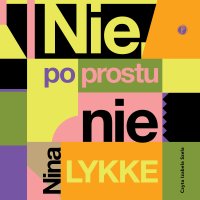 Nie, po prostu nie - Karolina  Drozdowska, Nina Lykke, Izabela Szela