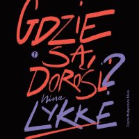 Gdzie są dorośli? - Karolina  Drozdowska, Nina Lykke, Małgorzata Klara