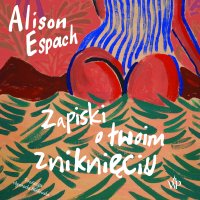 Zapiski o twoim zniknięciu - Paulina Holtz, Agnieszka Matkowska, Alison Espach