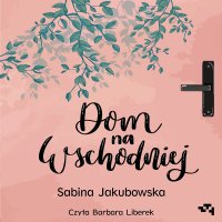 Dom na wschodniej - Sabina Jakubowska, Barbara Liberek