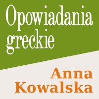 Opowiadania greckie - Anna Kowalska, Anna Maria Kosik