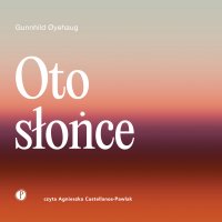 Oto słońce - Karolina  Drozdowska, Gunnhild Oyehaug, Agnieszka Castellanos-Pawlak