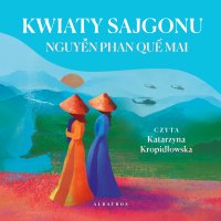 KWIATY SAJGONU - Izabela Matuszewska, Katarzyna Kropidłowska, Nguyễn Phan Quế Mai