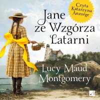 Jane ze Wzgórza Latarni - Lucy Maud Montgomery, Katarzyna Anzorge, Helena Motyl
