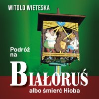 Podróż na Białoruś albo śmierć Hioba - Witold Wieteska