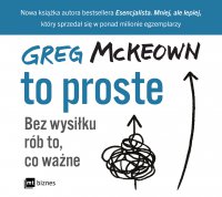 To proste. Bez wysiłku rób to, co ważne - Greg McKeown, Greg McKeown