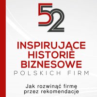 52 inspirujące historie biznesowe polskich firm. Jak rozwinąć firmę przez rekomendacje - BNI Polska 