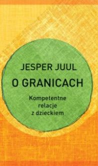O granicach. Kompetentne relacje z dzieckiem - Jesper Juul