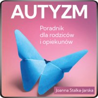 Autyzm. Poradnik dla rodziców i opiekunów - Joanna Stalka-Jarska