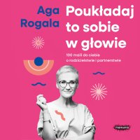 Poukładaj to sobie w głowie. 100 maili do Ciebie o rodzicielstwie i partnerstwie - 