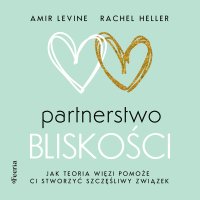 Partnerstwo bliskości. Jak teoria więzi pomoże ci stworzyć szczęśliwy związek - 