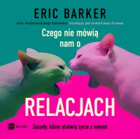 Czego nie mówią nam o relacjach. Zasady, które ułatwią życie z innymi - Aleksandra Samson-Banasik , Ewa Wodzicka-Dondziłło , Eric Barker