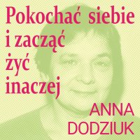 Pokochać siebie i zacząć żyć inaczej - Magdalena Zając-Zawadzka, Anna Dodziuk