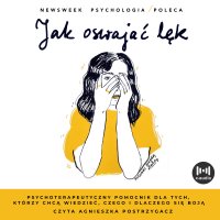Jak oswajać lęk. Psychoterapeutyczny pomocnik dla tych, którzy chcą wiedzieć, czego i dlaczego się boją - Opracowanie zbiorowe , Agnieszka Postrzygacz
