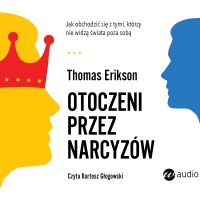Otoczeni przez narcyzów. Jak obchodzić się z tymi, którzy nie widzą świata poza sobą - Bartosz Głogowski, Thomas Erikson, Justyna Kwiatkowska, Agata Kerepet
