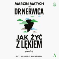 Jak żyć z lękiem Poradnik dr. Nerwicy - Marcin Matych