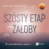 Szósty etap żałoby. W poszukiwaniu sensu - David Kessler, Magda Witkowska, Filip Kosior
