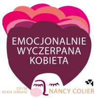 Emocjonalnie wyczerpana kobieta - Ewa Pater-Podgórna, Beata Jewiarz, Nancy Colier
