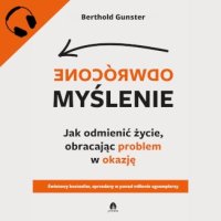 Odwrócone myślenie. Jak odmienić życie, obracając problem w okazję - Sławomir Poloczek, Berthold Gunster, Diana Giurov
