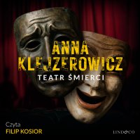 Teatr śmierci. Z Notatnika Podcastera Kryminalnego. Tom 1 - Anna Klejzerowicz, Filip Kosior